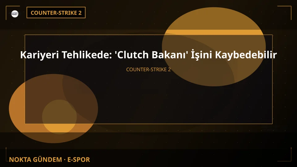 Kariyeri Tehlikede: 'Clutch Bakanı' İşini Kaybedebilir