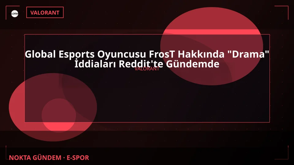 Global Esports Oyuncusu FrosT Hakkında "Drama" İddiaları Reddit'te Gündemde