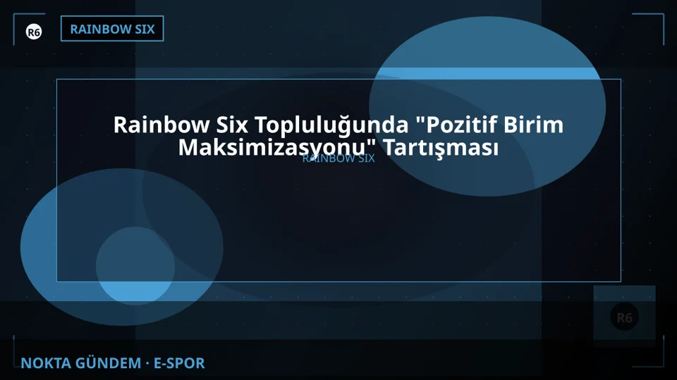 Rainbow Six Topluluğunda "Pozitif Birim Maksimizasyonu" Tartışması