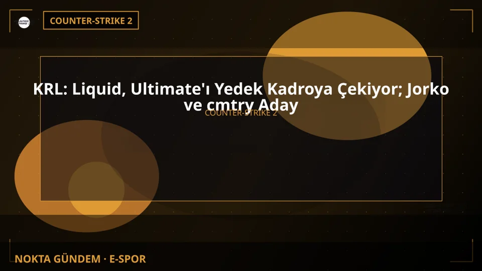 KRL: Liquid, Ultimate'ı Yedek Kadroya Çekiyor; Jorko ve cmtry Aday