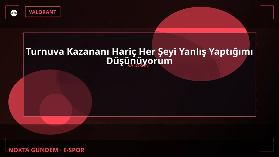 Turnuva Kazananı Hariç Her Şeyi Yanlış Yaptığımı Düşünüyorum