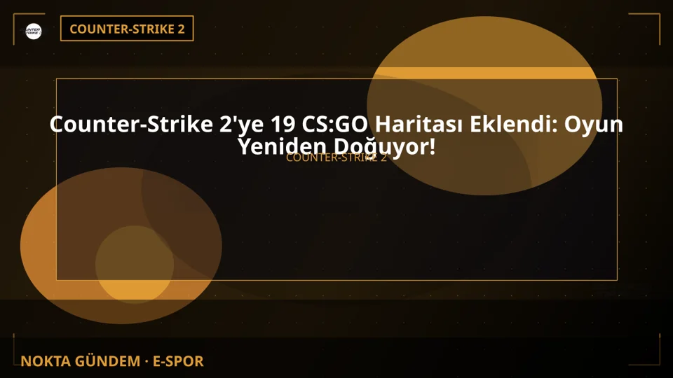 Counter-Strike 2'ye 19 CS:GO Haritası Eklendi: Oyun Yeniden Doğuyor!
