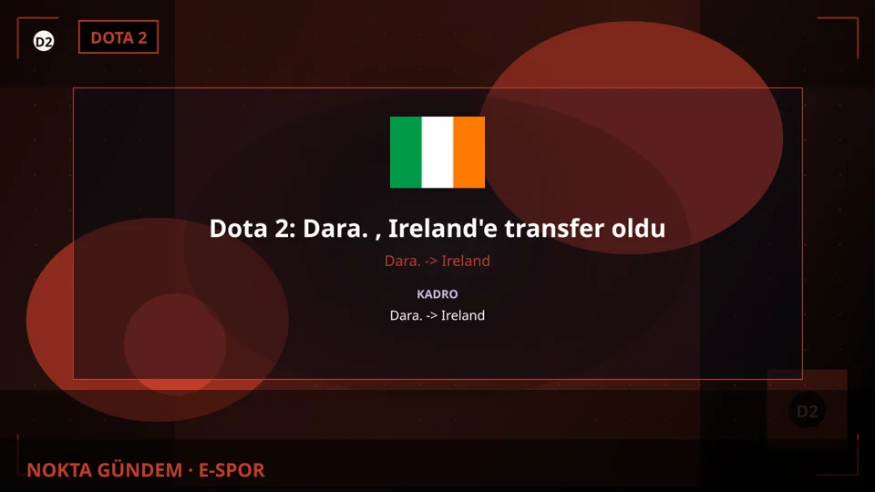 Dota 2: Dara. , Ireland'e transfer oldu