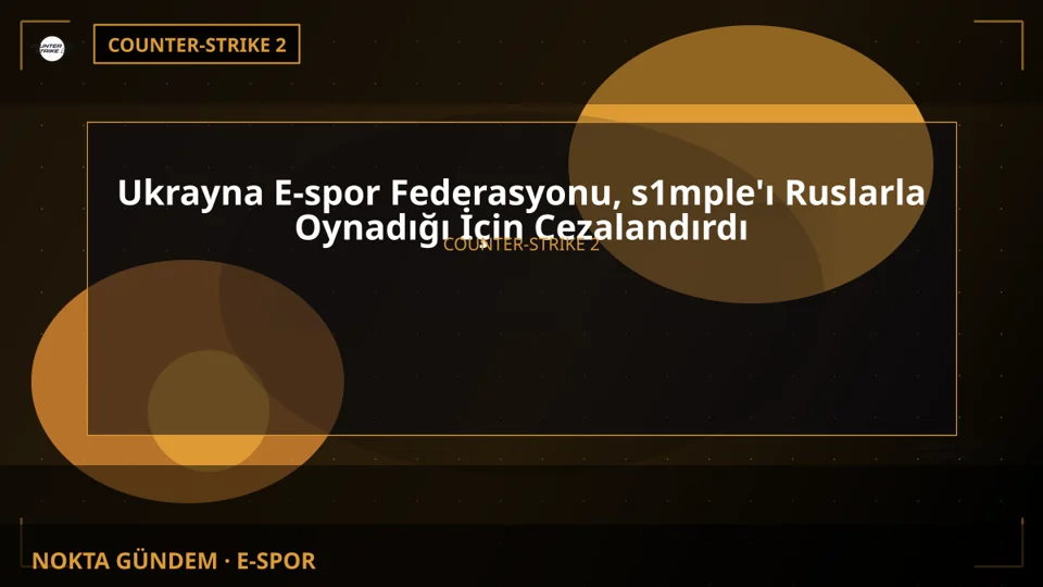 Ukrayna E-spor Federasyonu, s1mple'ı Ruslarla Oynadığı İçin Cezalandırdı