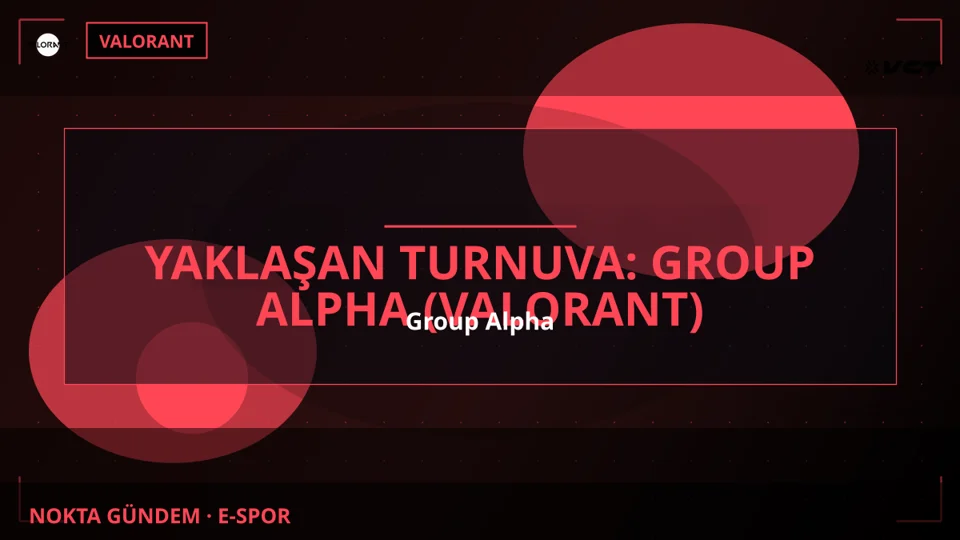 Yaklaşan Turnuva: Group Alpha (Valorant)