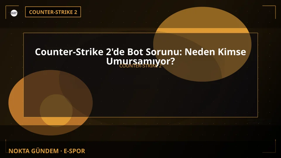 Counter-Strike 2'de Bot Sorunu: Neden Kimse Umursamıyor?